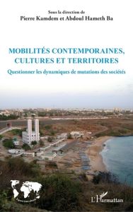 Mobilités contemporaines, cultures et territoires. Questionner les dynamiques de mutations des socié - Kamdem Pierre - Ba Abdoul Hameth