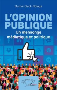 L'opinion publique. Un mensonge médiatique et politique - Ndiaye Oumar Seck