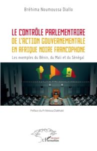 Le contrôle parlementaire de l’action gouvernementale en Afrique noire francophone. Les exemples du - Diallo Bréhima Noumoussa - Diakhaté Meïssa