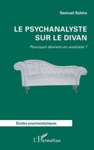 Le psychanalyste sur le divan. Pourquoi devient-on analyste ? - Schiro Samuel