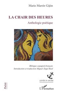 La chair des heures. Anthologie poétique, Edition bilingue français-espagnol - Martín Gijón Mario - Angel Real Miguel