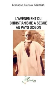 L'avènement du christianisme à Ségué au pays dogon - Somboro Athanase Erensin