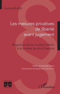 Les mesures privatives de liberté avant jugement. Regard porté sur le droit haïtien à la lumière du - Blaise Guerby - Parizot Raphaële - Saint-louis Jos