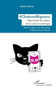 #ChatonsMignons. Apprivoiser les enjeux de la culture numérique - Simon Justine - Peña Nancy - Morelli Pierre