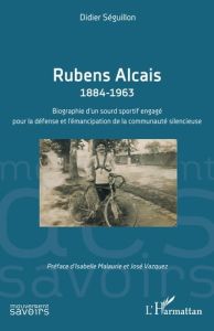 Rubens Alcais 1884-1963. Biographie d’un sourd sportif engagé pour la défense et l’émancipation de l - Séguillon Didier - Malaurie Isabelle - Vazquez Jos