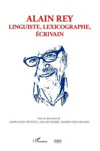 Alain Rey. Linguiste, lexicographe, écrivain - Dotoli Giovanni - Mejri Salah - Selvaggio Mario