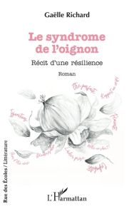 Le syndrome de l’oignon. Récit d’une résilience - Richard Gaëlle