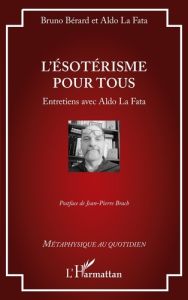 L'ésotérisme pour tous. Entretiens avec Aldo La Fata - Bérard Bruno - La Fata aldo - Brach Jean-Pierre