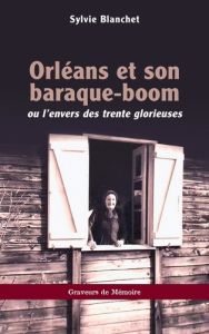 Orléans et son baraque-boom. Ou l’envers des trente glorieuses - Blanchet Sylvie