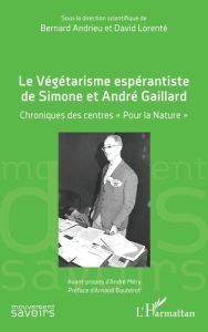 Le Végétarisme espérantiste de Simone et André Gaillard. Chroniques des centres « Pour la Nature » - Baubérot Arnaud - Méry André - Andrieu Bernard - L