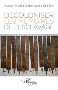 Décoloniser les mémoires de l’esclavage - Moïse Myriam - Lebdaï Benaouda