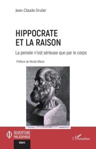 Hippocrate et la raison. La pensée n’est sérieuse que par le corps - Grulier Jean-Claude - Blaize Nicole