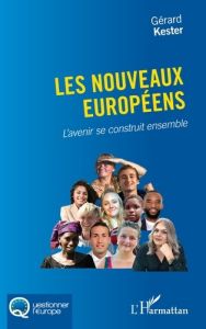 Les nouveaux Européens. L’avenir se construit ensemble - Kester Gérard