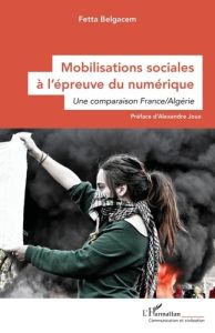 Mobilisations sociales à l’épreuve du numérique. Une comparaison France/Algérie - Joux Alexandre - Belgacem Fetta