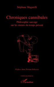 Chroniques cannibales. Philosophie sauvage sur les moeurs du temps présent - Magarelli Stéphane - Perraut Soliveres Anne