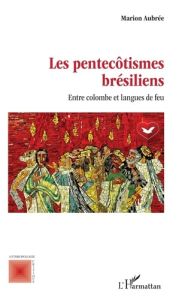 Les pentecôtismes brésiliens. Entre colombe et langues de feu - Aubrée Marion