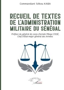 Recueil de textes de l’administration militaire du Sénégal - Cissé Mbaye - Kaba Sékou