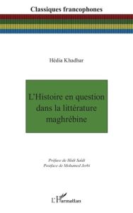 L’Histoire en question dans la littérature maghrébine - Khadhar Hédia - Saïdi Hédi - Jerbi Mohamed