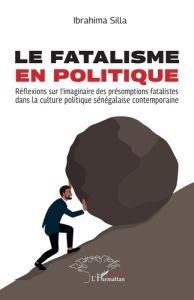 Le fatalisme en politique. Réflexions sur l’imaginaire des présomptions fatalistes dans la culture p - Silla Ibrahima