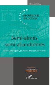 Semi-aimés, semi-abandonnés. Reconnaître, réparer, prévenir le délaissement parental - Fabry Philippe