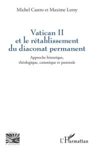 Vatican II et le rétablissement du diaconat permanent. Approche historique, théologique, canonique e - Castro Michel - Leroy Maxime - Buyssechaert Anne