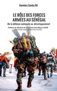 Le rôle des forces armées au Sénégal. De la défense nationale au développement - Ba Hamidou Samba - Cissé Mbaye