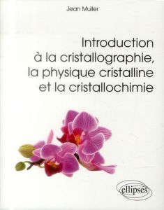 Introduction à la cristallographie la physique cristalline et la cristallochimie - Muller Jean