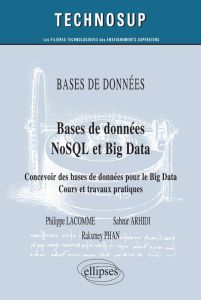 Bases de données NoSQL et Big Data. Concevoir des bases de données pour le Big Data : cours et trava - Lacomme Philippe - Aridhi Sabeur - Phan Raksmey -