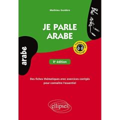 Je parle arabe. Des fiches thématiques avec exercices corrigés pour connaître l'essentiel, 2e éditio - Guidère Mathieu