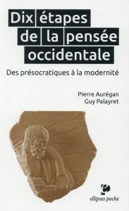 Dix étapes de la pensée occidentale. Des présocratiques à la modernité - Aurégan Pierre - Palayret Guy