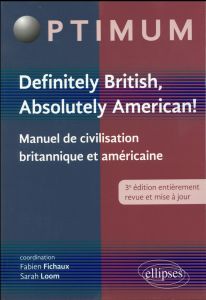 Definitely British, Absolutely American ! Manuel de civilisation britannique et américaine, 3e éditi - Fichaux Fabien - Loom Sarah - Davies Mark - Gallag