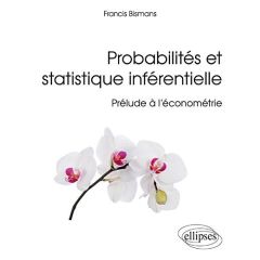 Probabilités et statistique inférentielle. Prélude à l'économétrie - Bismans Francis