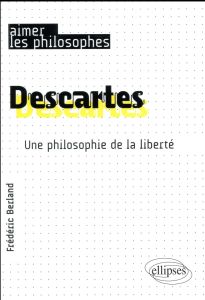 Descartes. Une philosophie de la liberté - Berland Frédéric