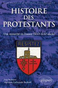 Les protestants en France. Histoire d'une minorité (XVIe-XXIe siècle) - Baubérot Jean - Carbonnier-Burkard Marianne