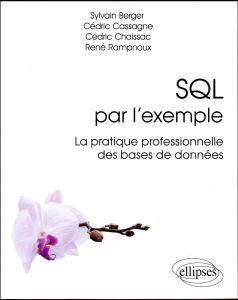 SQL par l'exemple. La pratique professionnelle des bases de données - Berger Sylvain - Cassagne Cédric - Chaissac Cédric