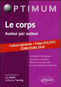 Le corps, auteur par auteur. Culture générale prépa ECE/ECS, concours 2018 - Batini Ugo - Tonning Guillaume