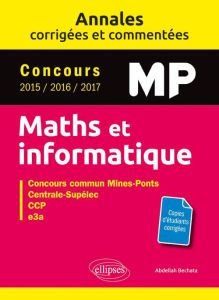 Maths et informatique MP. Concours commun 2015/2016/2017 Mines-Ponts, Centrale-Supélec, CCP, e3a - Bechata Abdellah