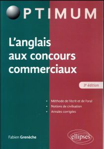 L'anglais aux concours commerciaux. Méthode de l'écrit et de l'oral, notions de civilisation, annale - Grenèche Fabien