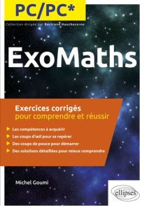 ExoMaths PC/PC*. Exercices corrigés pour comprendre et réussir - Goumi Michel