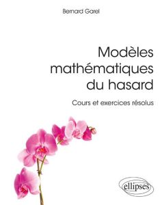 Modèles mathématiques du hasard. Cours et exercices résolus - Garel Bernard