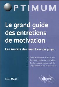 Le grand guide des entretiens de motivation. Les secrets des membres du jury - Morth Robin