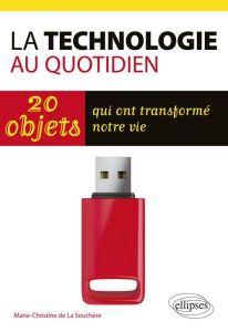 Sciences et technologie au quotidien. 20 objets qui ont transformé notre vie - La Souchère Marie-Christine de