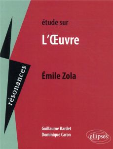 Etude sur L'Oeuvre, Emile Zola - Bardet Guillaume - Caron Dominique