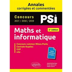 Maths et informatique PSI. Concours commun 2017/2018/2019 Mines-Ponts, Centrale-Supélec, CCINP, e3a, - Bechata Abdellah - Bertrand Olivier - Damin Walter