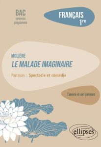 Français 1re. Molière, Le malade imaginaire, parcours "Spectacle et comédie", Edition 2020 - Muraru Emilie