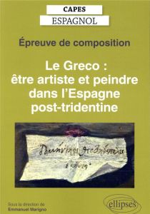 Le Greco : être artiste et peindre dans l'Espagne post-tridentine. Epreuve de composition, Edition 2 - Marigno Emmanuel - Chapot Yannick - Civil Pierre -