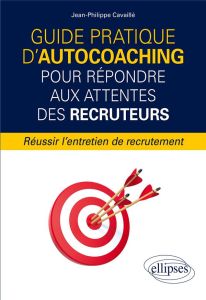 Guide pratique d'autocoaching pour répondre aux attentes des recruteurs. Réussir l'entretien de recr - Cavaillé-Flageul Jean-Philippe