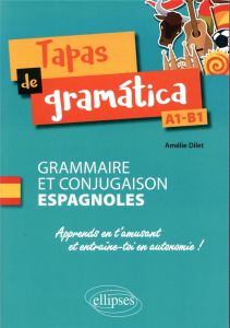 Tapas de gramática. Grammaire et conjugaison espagnoles A1/B1 - Dilet Amélie