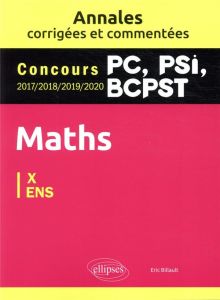 Maths X-ENS. Concours 2017/2018/2019/2020 PC, PSI, BCPST, Edition 2021 - Billault Eric