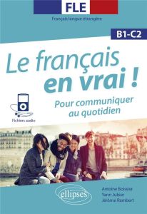 Le français en vrai ! B1-C1. Pour communiquer au quotidien - Boissier Antoine - Jubier Yann - Rambert Jérôme